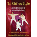 Tai CHI Wu Style: Advanced Techniques for Internalizing CHI Energy