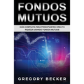Fondos Mutuos: Guía Completa Para Principiantes Crea Tu Riqueza Usando Fondos Mutuos