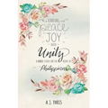 Finding Peace, Joy and Unity: A Bible Study on the Book of Philippians