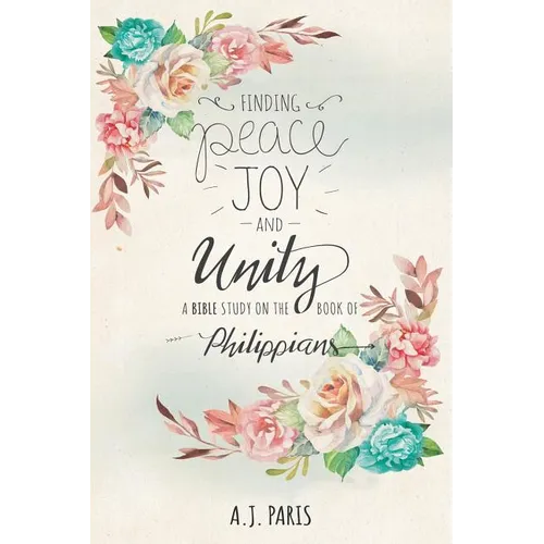 Finding Peace, Joy and Unity: A Bible Study on the Book of Philippians