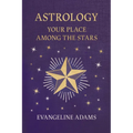 Evangeline Adams' Astrology: Your Place Among the Stars