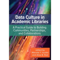 Data Culture in Academic Libraries:: A Practical Guide to Building Communities, Partnerships, and Collaborations