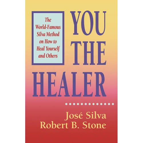 You the Healer: The World-Famous Silva Method on How to Heal Yourself and Others
