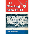 The Wrecking Crew of '33: The Washington Senators' Last Pennant