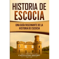 Historia de Escocia: Una guía fascinante de la historia de Escocia