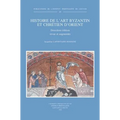 Histoire de l'Art Byzantin Et Chretien d'Orient: Deuxieme Edition Revue Et Augmentee