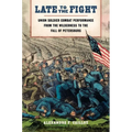 Late to the Fight: Union Soldier Combat Performance from the Wilderness to the Fall of Petersburg