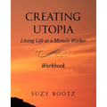 Creating Utopia Living Life as a Miracle Worker Workbook