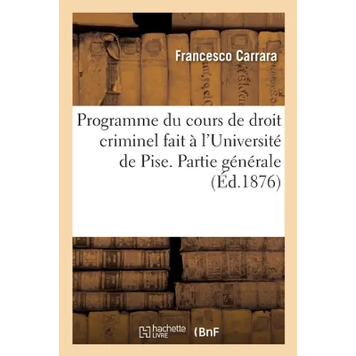 Programme du cours de droit criminel fait à l'Université de Pise. Partie générale