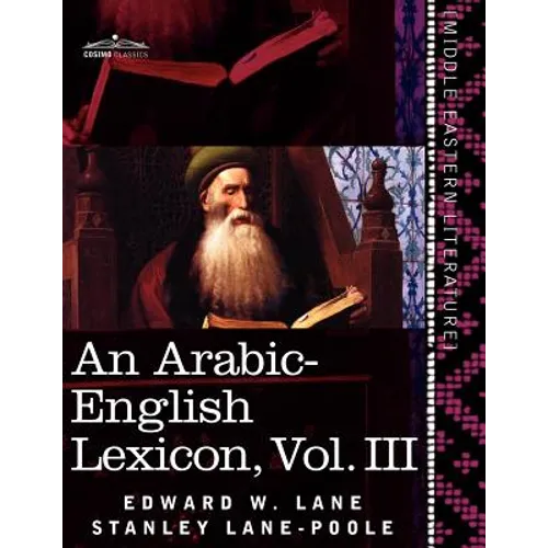 An Arabic-English Lexicon (in Eight Volumes), Vol. III: Derived from the Best and the Most Copious Eastern Sources