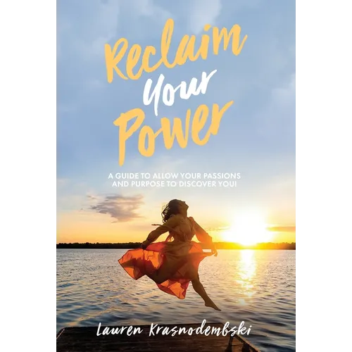 Reclaim Your Power: A Guide to Allow Your Passions and Purpose to Discover You
