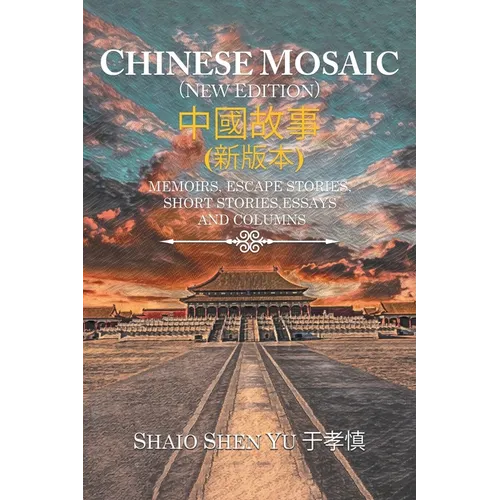 Chinese Mosaic 中國故事: Memoirs, Escape Stories, Short Stories, Essays, and Columns