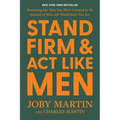 Stand Firm and ACT Like Men: Becoming the Man You Were Created to Be Instead of Who the World Says You Are