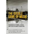 The Double Game of Music: Paradoxes of Power, Status and Class in Music Education