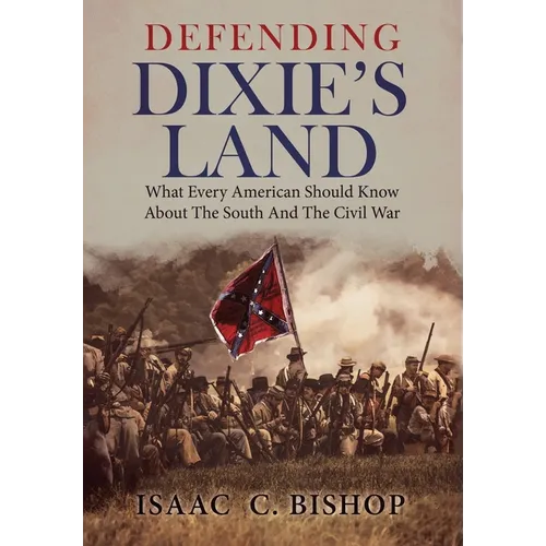 Defending Dixie's Land: What Every American Should Know About The South and The Civil War