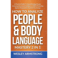 How To Analyze People & Body Language Mastery 2 in 1: A Practical Guide To Speed Reading People, Increasing Emotional Intelligence (EQ) & Protecting A