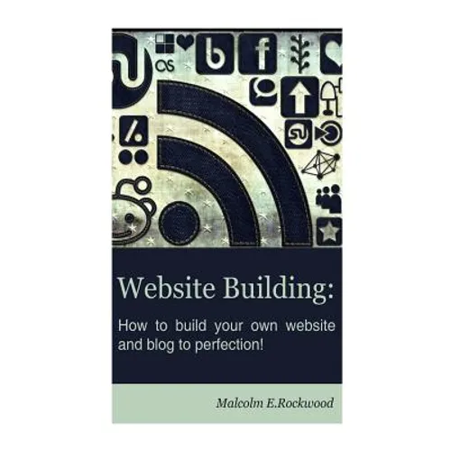 Website Building - How to Build your Own Website and Blog to Perfection!