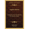 Angelus Silesius: A Selection From The Rhymes Of A German Mystic