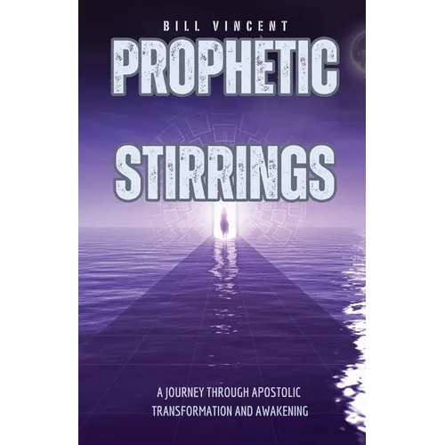 Prophetic Stirrings: A Journey Through Apostolic Transformation and Awakening
