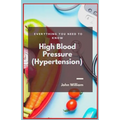 High Blood Pressure (Hypertension): Everything You Need to Know