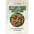 My Plant-Based Salads & Lunch Collection: 50 Easy and tasty Recipes for your Lunch