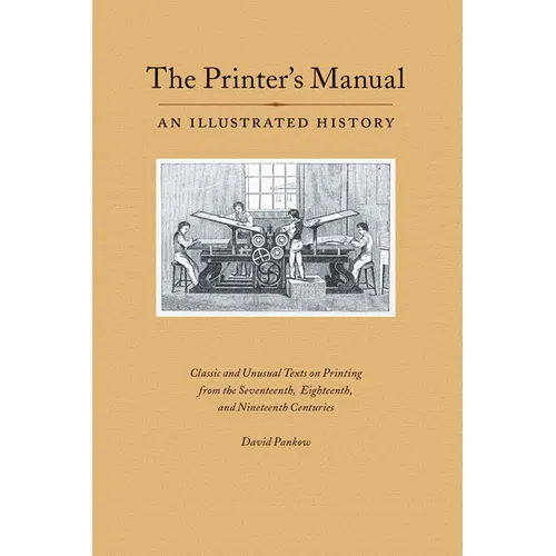 The Printer's Manual: Classic Texts on Printing from the Seventeenth, Eighteenth, and Nineteenth Centuries
