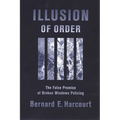 Illusion of Order: The False Promise of Broken Windows Policing