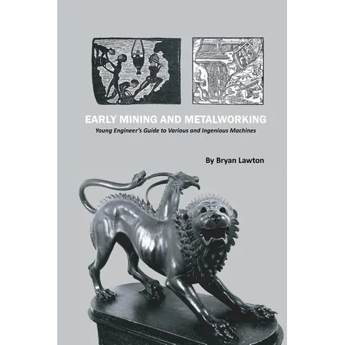 Early Mining and Metalworking: Young Engineer's Guide to Various and Ingenious Machines