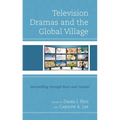 Television Dramas and the Global Village: Storytelling Through Race and Gender