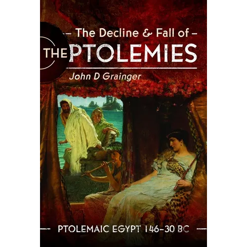 The Decline and Fall of the Ptolemies: Ptolemaic Egypt 146-30 BC