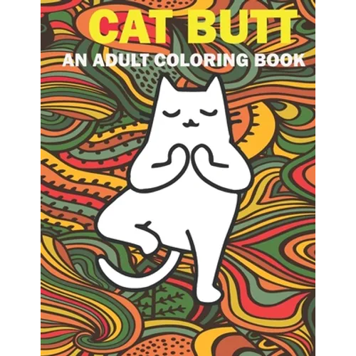 Cat Butt: Hilarious Funny Farting Yoga Cat Fancy Adult Coloring Book For Cat Lovers