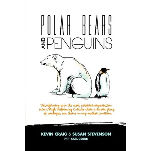 Polar Bears and Penguins: Transforming Even the Most Polarised Organisation Into a High Performing Culture Where a Diverse Group of Employees Ca