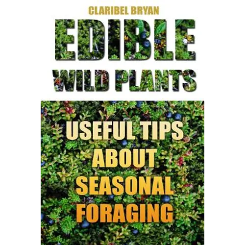 Edible Wild Plants: Useful Tips About Seasonal Foraging