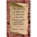 The Having of Negroes Is Become a Burden: The Quaker Struggle to Free Slaves in Revolutionary North Carolina