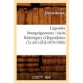 Légendes Bourguignonnes: Récits Historiques Et Légendaires (2e Éd.) (Éd.1870-1880)