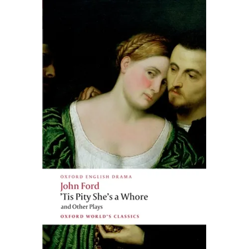 'Tis Pity She's a Whore and Other Plays: The Lover's Melancholy; The Broken Heart; 'Tis Pity She's a Whore; Perkin Warbeck