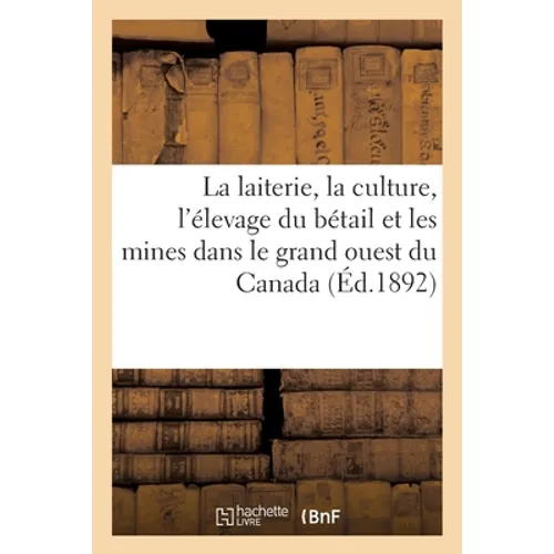 La laiterie, la culture, l'élevage du bétail et les mines dans le grand ouest du Canada
