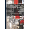 Foundation to Saxophone Playing: An Elementary Method: Simple, Melodious, Interesting, Complete