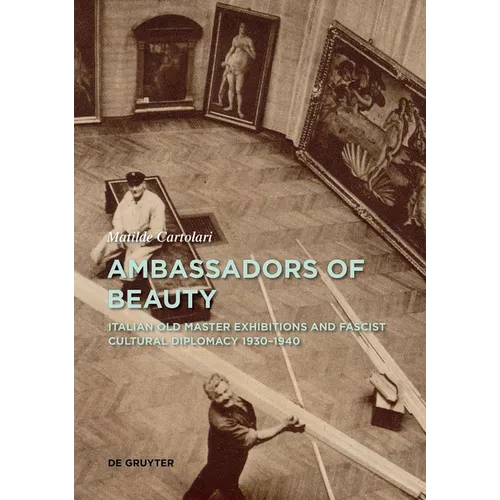 Ambassadors of Beauty: Italian Old Master Exhibitions and Fascist Cultural Diplomacy 1930-1940