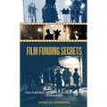 Film Funding Secrets: Film Funding SECRETS For Independent Filmmakers