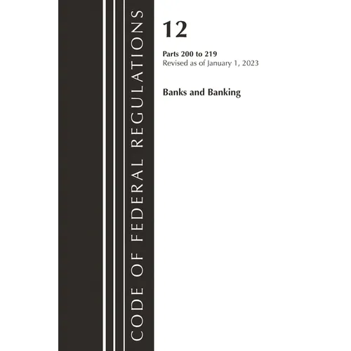 Code of Federal Regulations, Title 12 Banks and Banking 200-219, Revised as of January 1, 2023