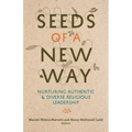 Seeds of a New Way: Nurturing Authentic & Diverse Religious Leadership