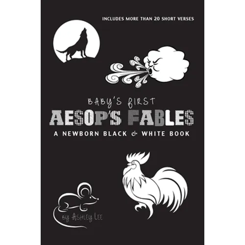 Baby's First Aesop's Fables: A Newborn Black & White Book: 22 Short Verses, The Ants and the Grasshopper, The Fox and the Crane, The Boy Who Cried Wol