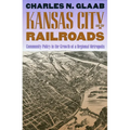 Kansas City and the Railroads: Community Policy in the Growth of a Regional Metropolis