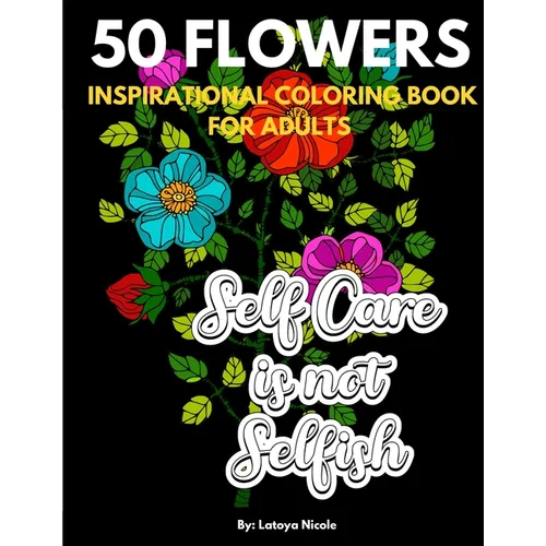 Inspirational Coloring Book For Adults: Exhale Self Care Coloring Book 50 Flowers with Motivational Quotes