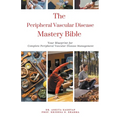 The Peripheral Vascular Disease Mastery Bible: Your Blueprint For Complete Peripheral Vascular Disease Management