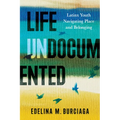 Life Undocumented: Latinx Youth Navigating Place and Belonging