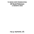 TV News Corp Prosecution: of Scott Peterson: A Viewer's View