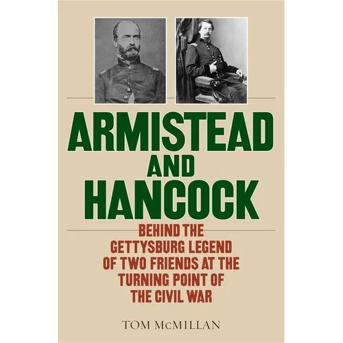 Armistead and Hancock: Behind the Gettysburg Legend of Two Friends at the Turning Point of the Civil War