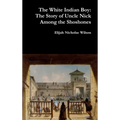 The White Indian Boy: The Story of Uncle Nick Among the Shoshones